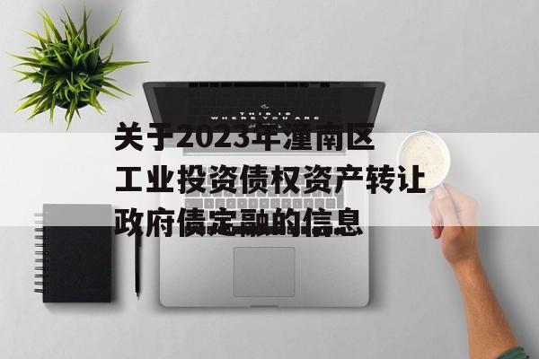 关于2023年潼南区工业投资债权资产转让政府债定融的信息