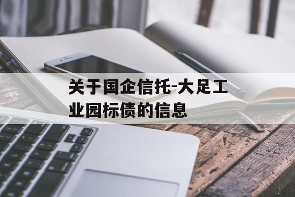 关于国企信托-大足工业园标债的信息