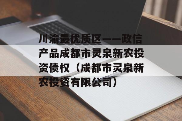 川渝最优质区——政信产品成都市灵泉新农投资债权（成都市灵泉新农投资有限公司）