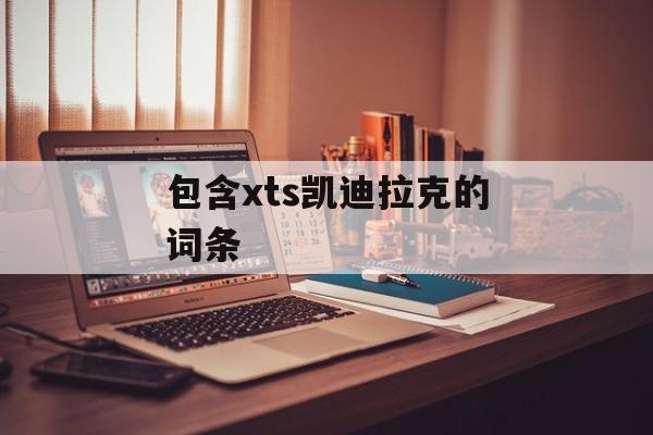 包含xts凯迪拉克的词条