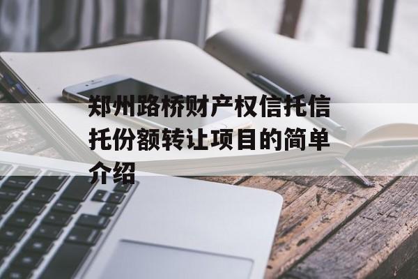 郑州路桥财产权信托信托份额转让项目的简单介绍