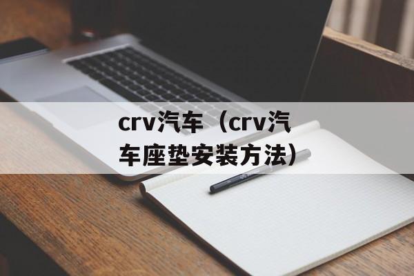 crv汽车（crv汽车座垫安装方法）