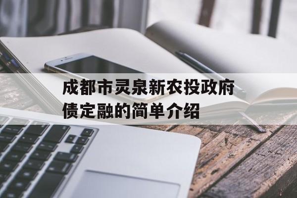 成都市灵泉新农投政府债定融的简单介绍