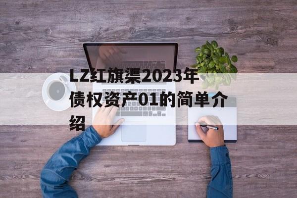 LZ红旗渠2023年债权资产01的简单介绍