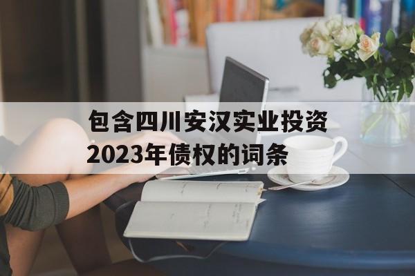 包含四川安汉实业投资2023年债权的词条