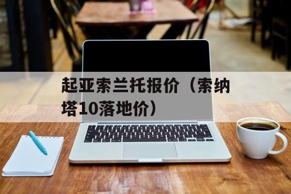 起亚索兰托报价（索纳塔10落地价）