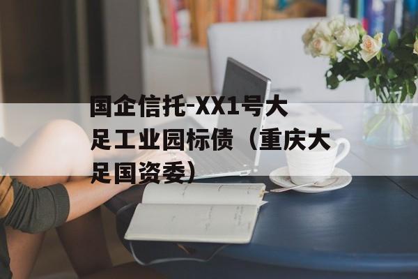 国企信托-XX1号大足工业园标债（重庆大足国资委）