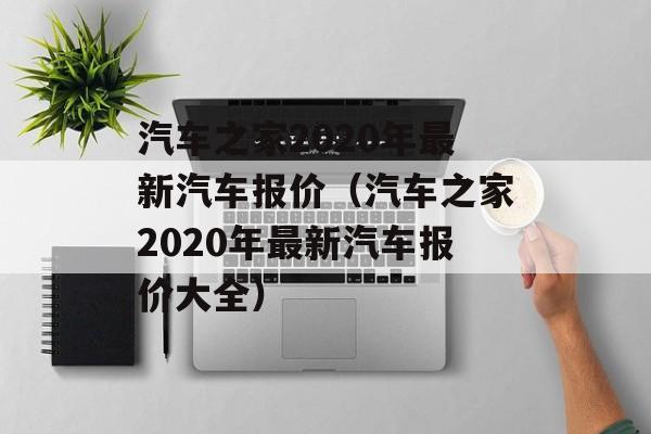 汽车之家2020年最新汽车报价（汽车之家2020年最新汽车报价大全）