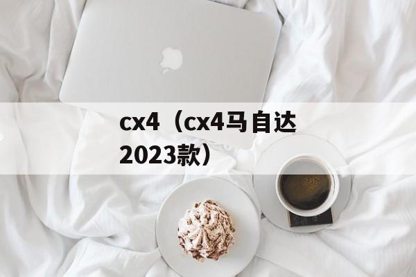 cx4（cx4马自达2023款）