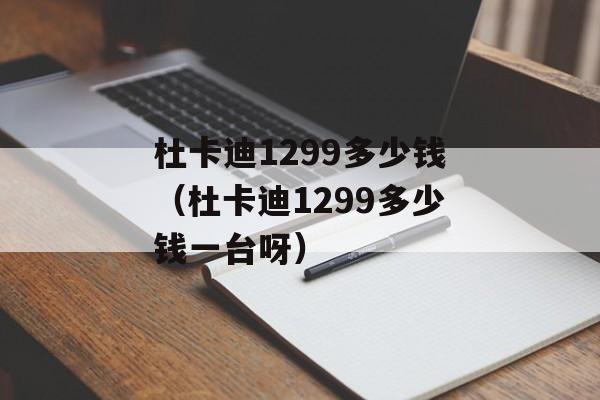 杜卡迪1299多少钱（杜卡迪1299多少钱一台呀）