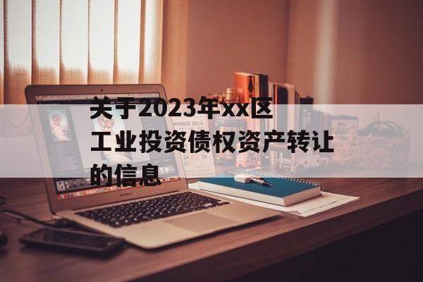 关于2023年xx区工业投资债权资产转让的信息