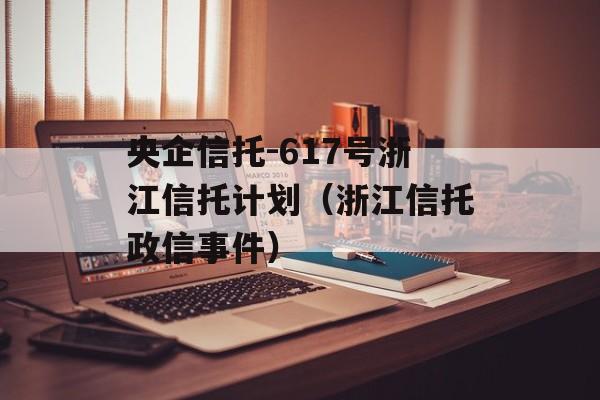 央企信托-617号浙江信托计划（浙江信托政信事件）