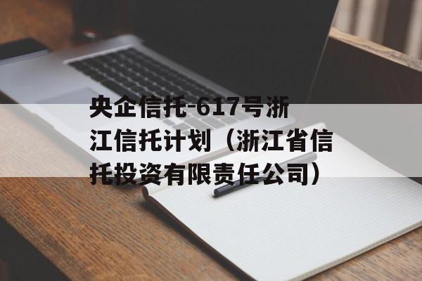 央企信托-617号浙江信托计划（浙江省信托投资有限责任公司）