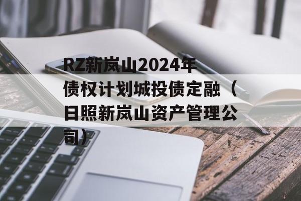 RZ新岚山2024年债权计划城投债定融（日照新岚山资产管理公司）