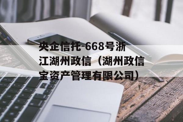 央企信托-668号浙江湖州政信（湖州政信宝资产管理有限公司）