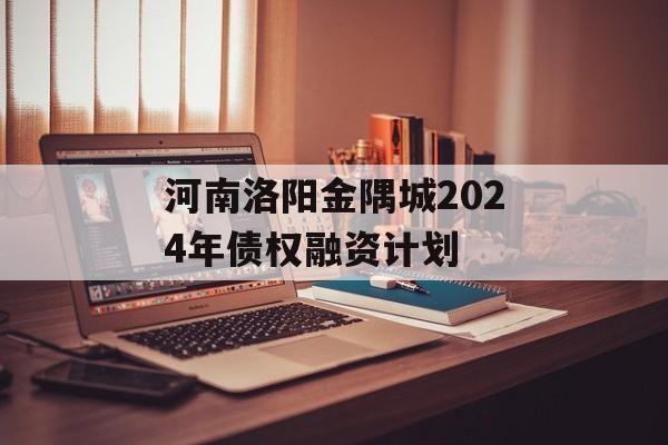 河南洛阳金隅城2024年债权融资计划