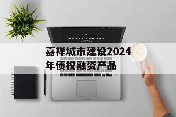 嘉祥城市建设2024年债权融资产品