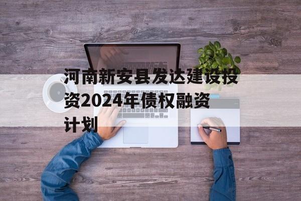 河南新安县发达建设投资2024年债权融资计划